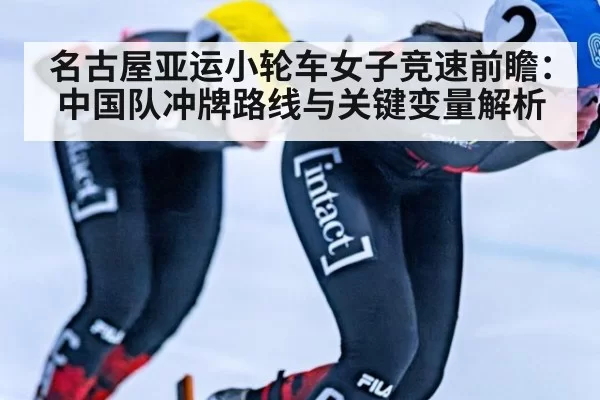 名古屋亚运小轮车女子竞速前瞻:中国队冲牌路线与关键变量解析