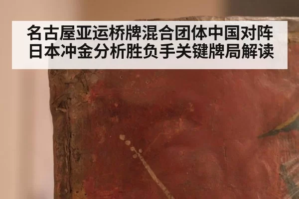 名古屋亚运桥牌混合团体中国对阵日本冲金分析胜负手关键牌局解读
